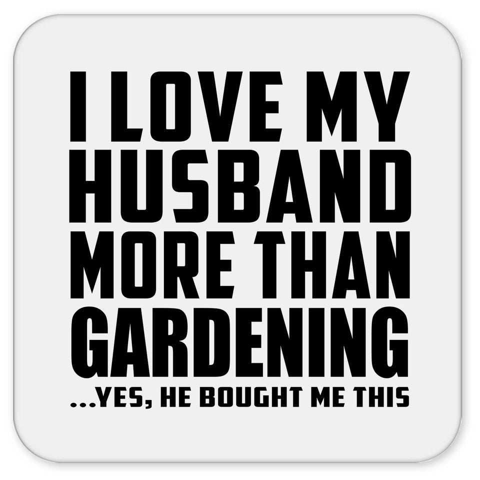 I Love My Husband More Than Gardening - Drink Coaster