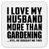 I Love My Husband More Than Gardening - Drink Coaster