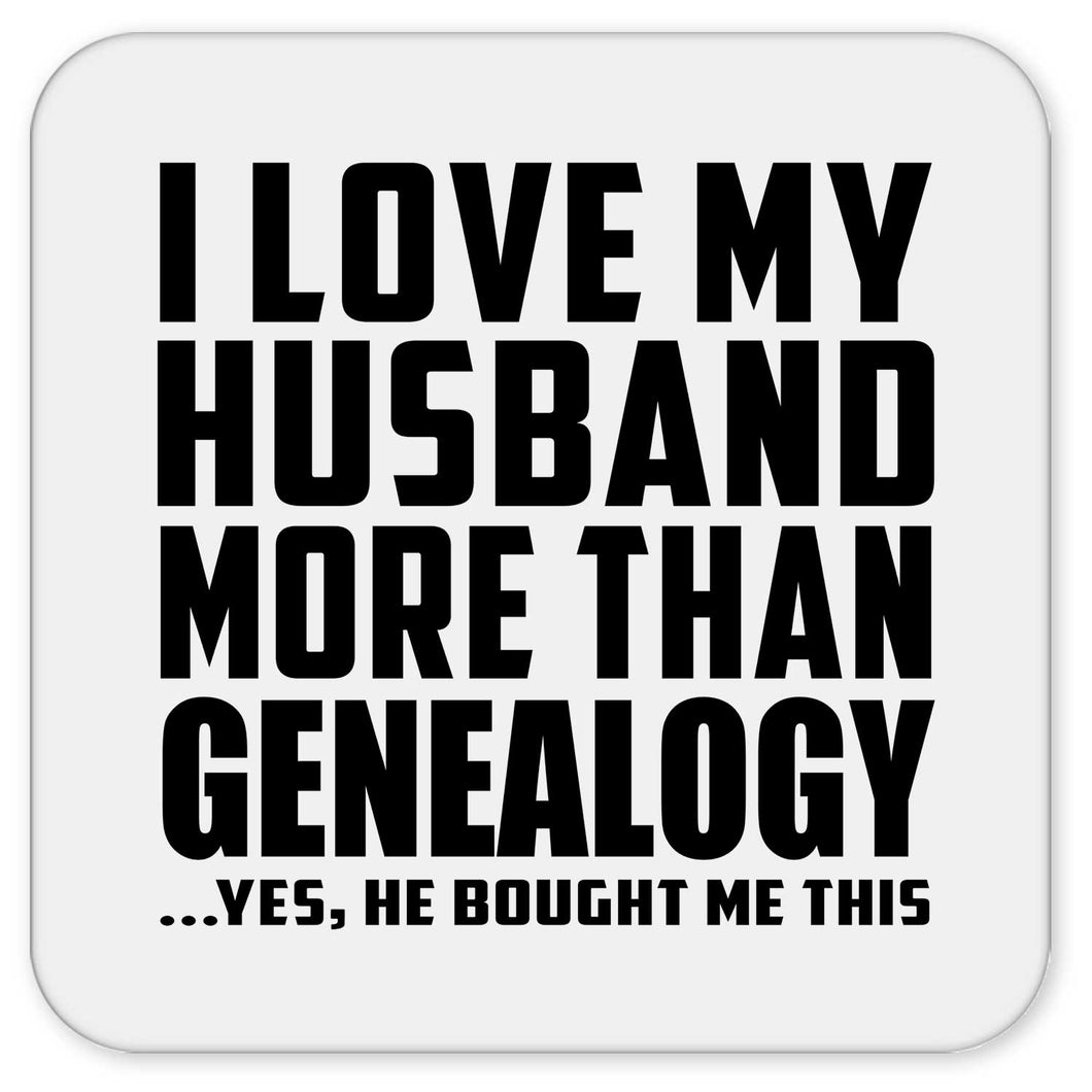 I Love My Husband More Than Genealogy - Drink Coaster