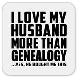 I Love My Husband More Than Genealogy - Drink Coaster