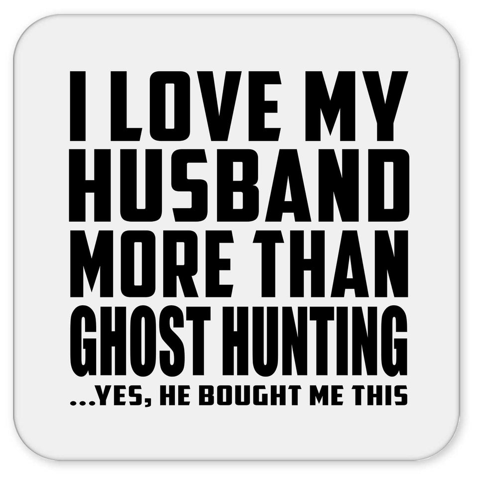 I Love My Husband More Than Ghost Hunting - Drink Coaster
