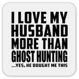 I Love My Husband More Than Ghost Hunting - Drink Coaster