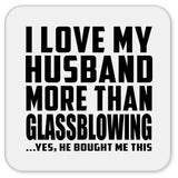 I Love My Husband More Than Glassblowing - Drink Coaster