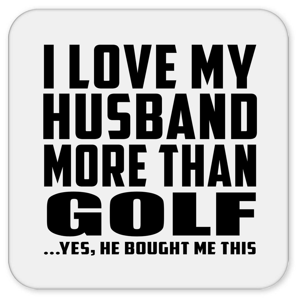 I Love My Husband More Than Golf - Drink Coaster