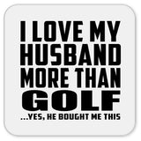 I Love My Husband More Than Golf - Drink Coaster