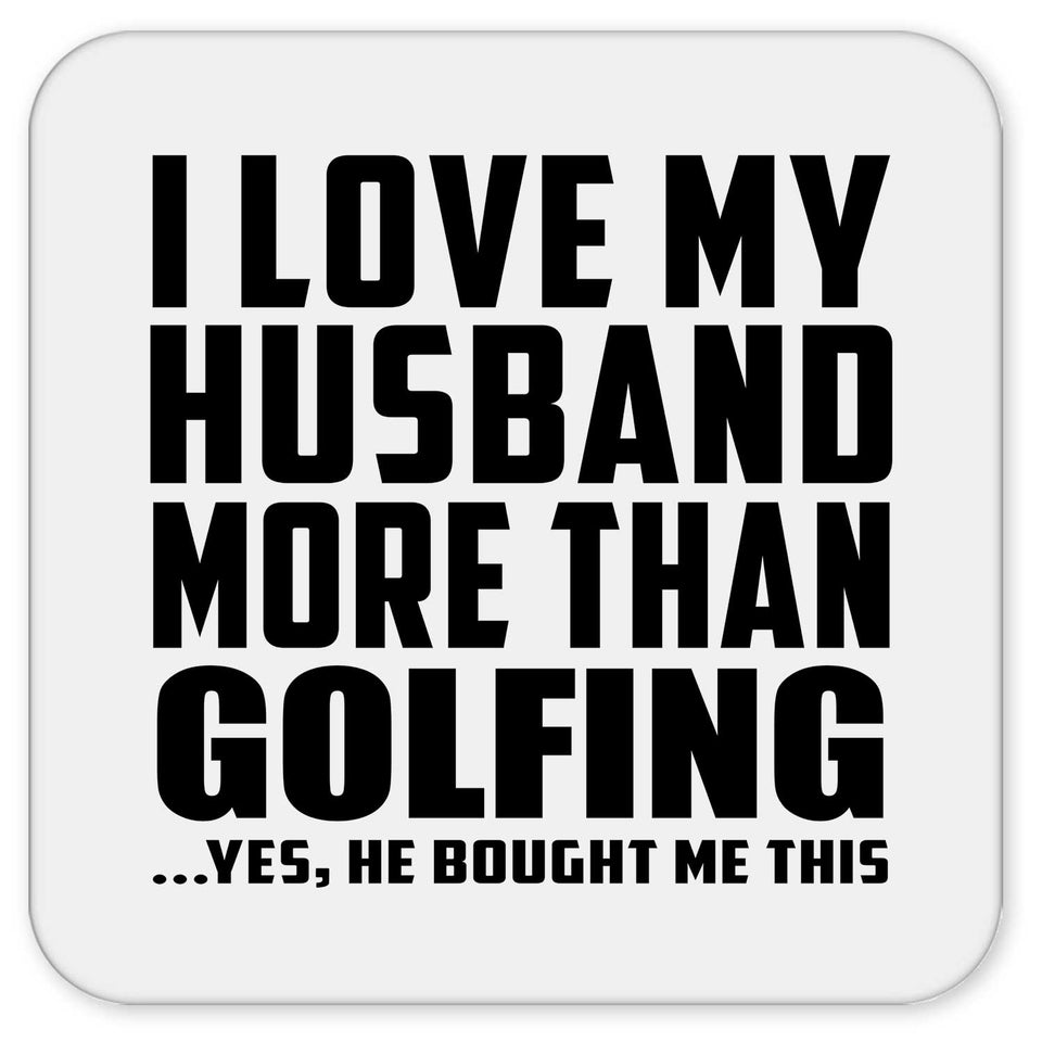 I Love My Husband More Than Golfing - Drink Coaster