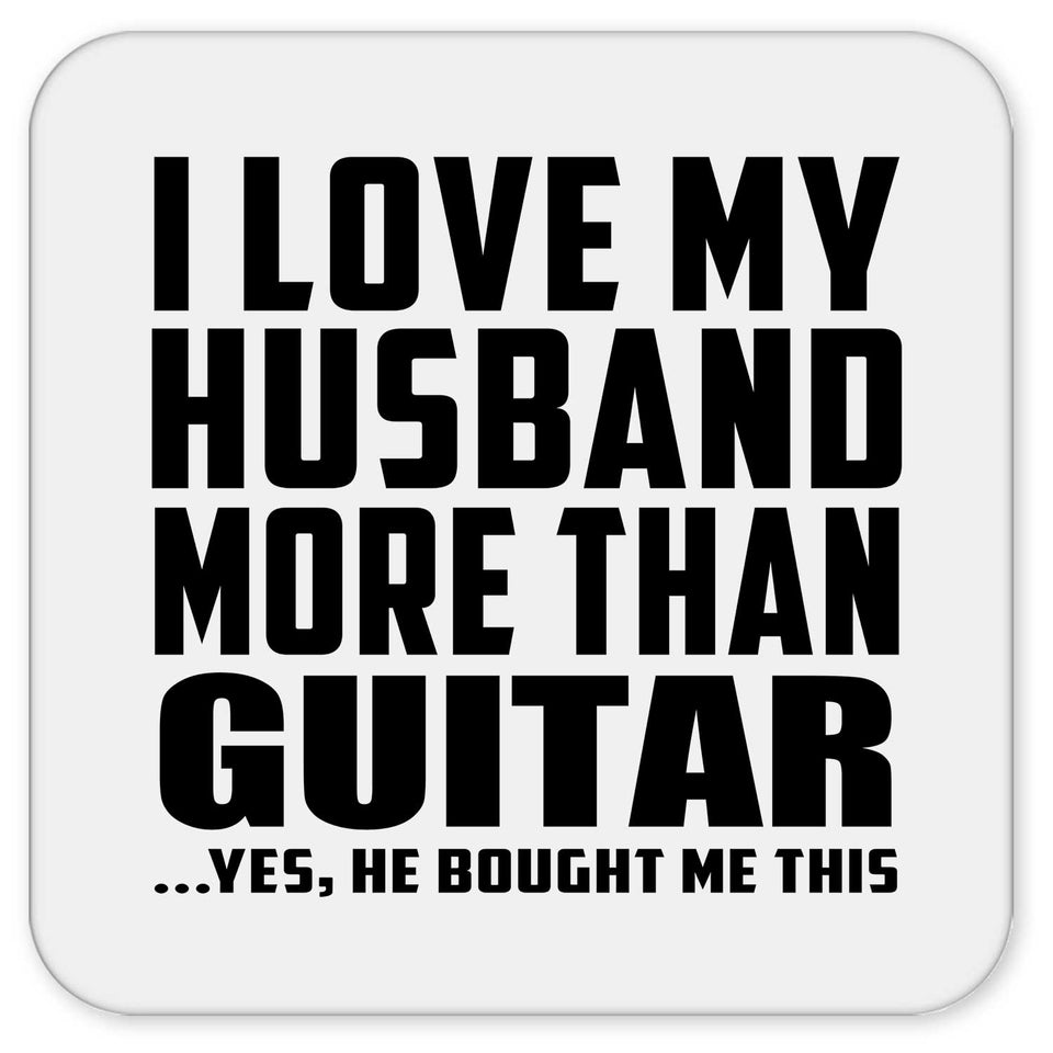 I Love My Husband More Than Guitar - Drink Coaster
