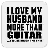 I Love My Husband More Than Guitar - Drink Coaster