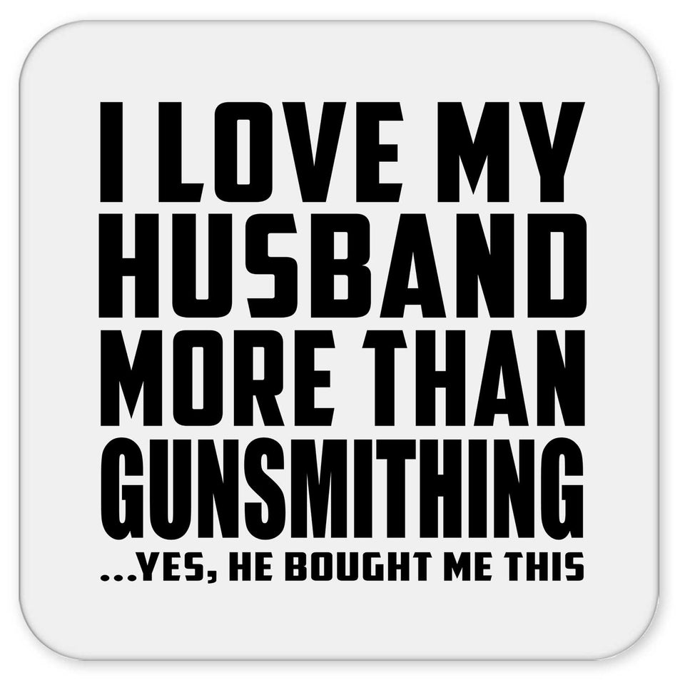 I Love My Husband More Than Gunsmithing - Drink Coaster