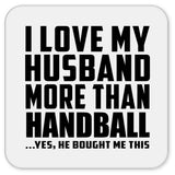 I Love My Husband More Than Handball - Drink Coaster