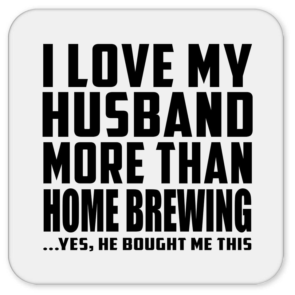 I Love My Husband More Than Home Brewing - Drink Coaster
