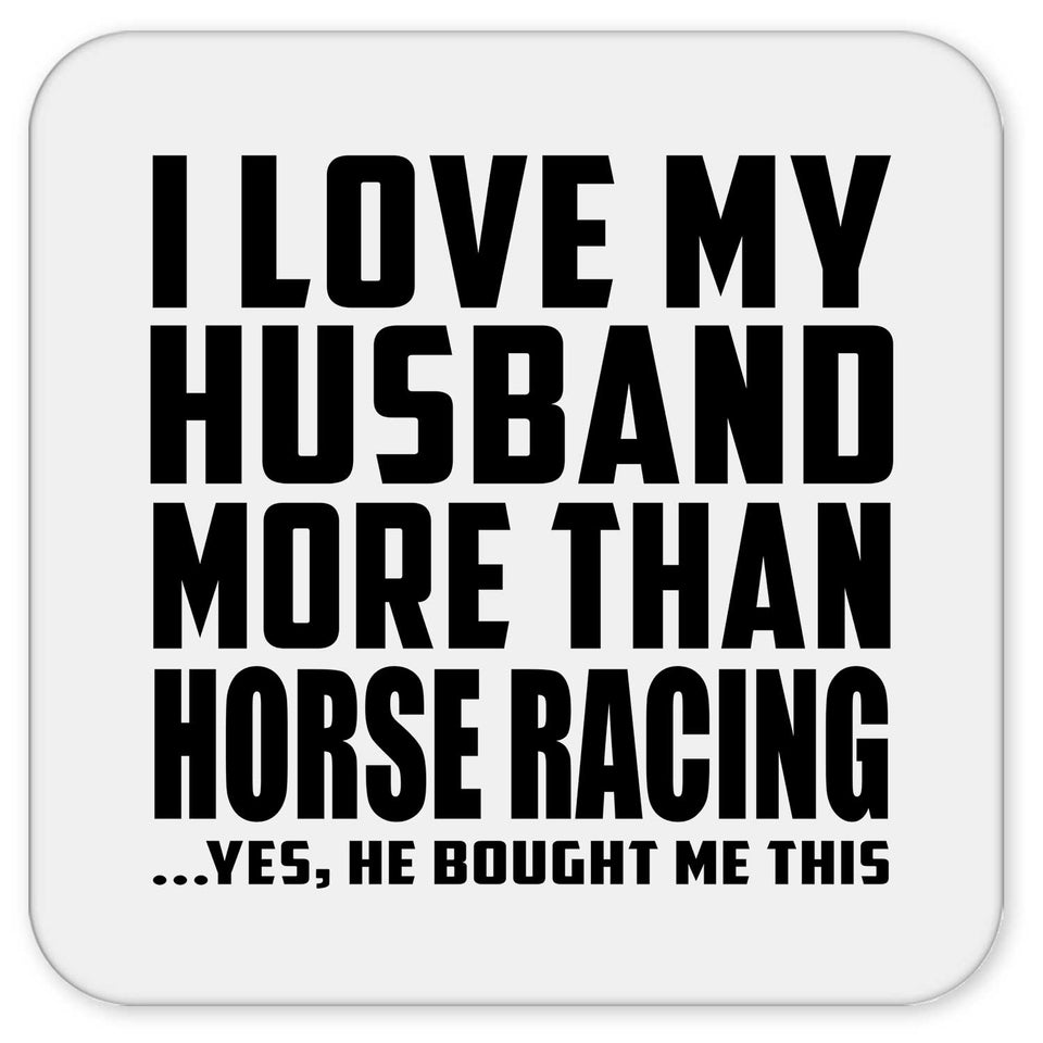 I Love My Husband More Than Horse Racing - Drink Coaster