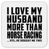 I Love My Husband More Than Horse Racing - Drink Coaster
