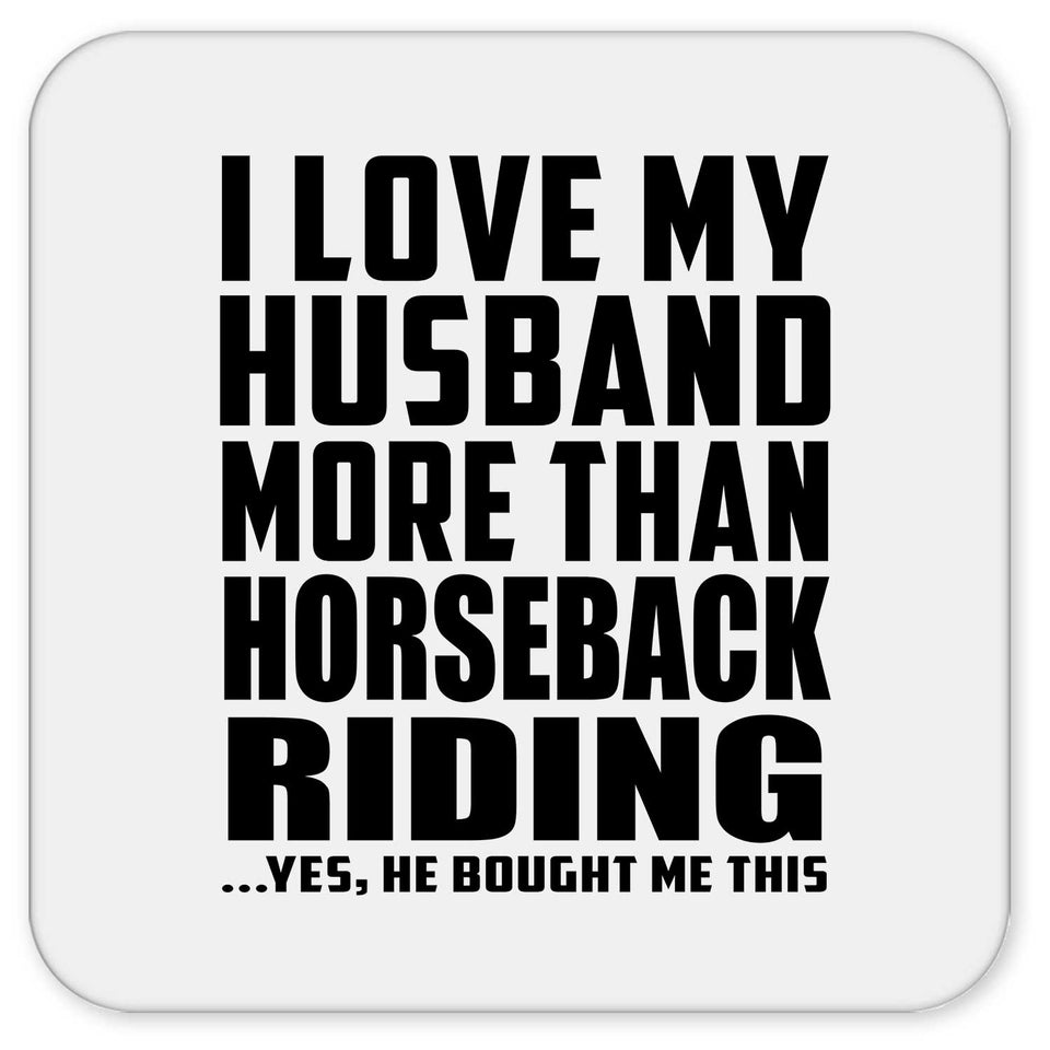 I Love My Husband More Than Horseback Riding - Drink Coaster