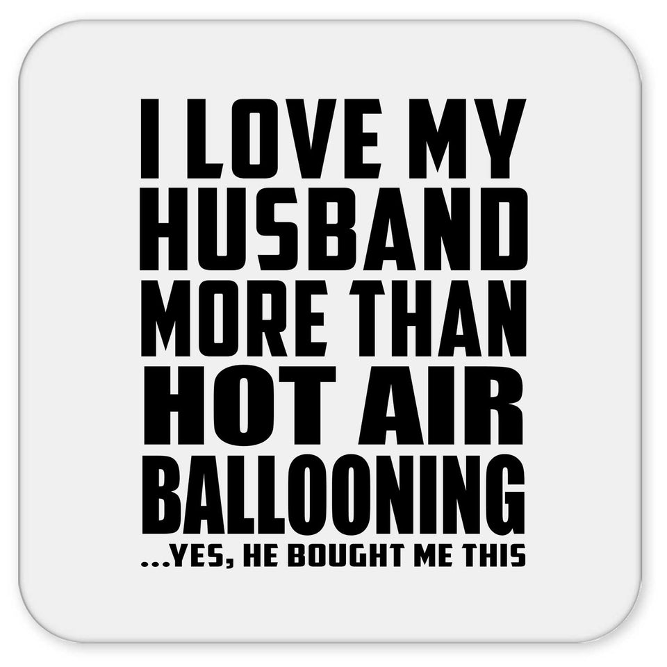 I Love My Husband More Than Hot Air Ballooning - Drink Coaster