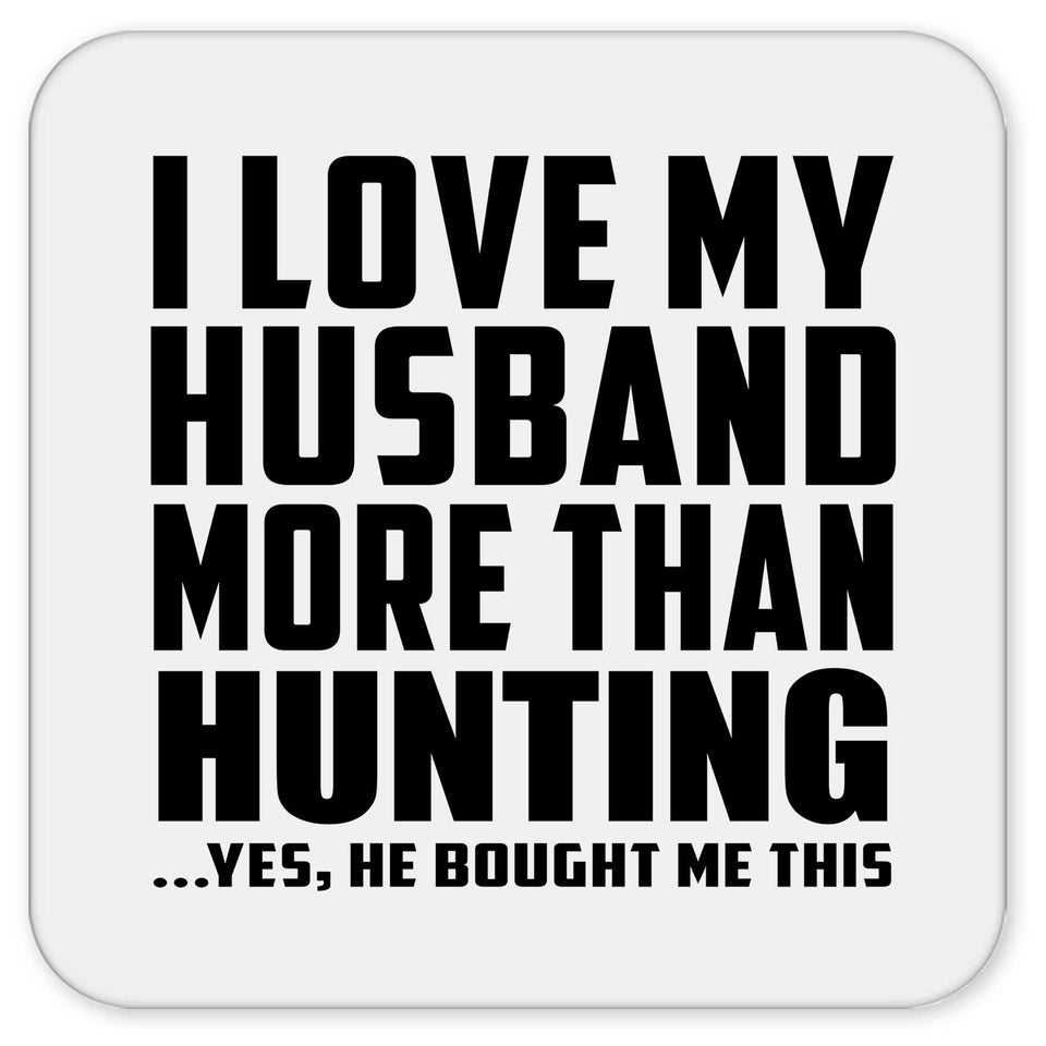 I Love My Husband More Than Hunting - Drink Coaster