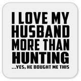 I Love My Husband More Than Hunting - Drink Coaster