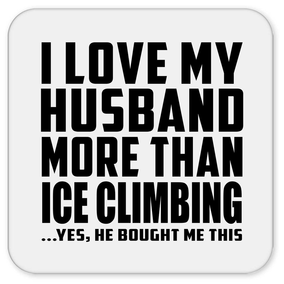 I Love My Husband More Than Ice Climbing - Drink Coaster