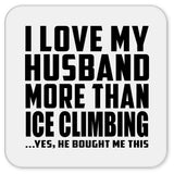 I Love My Husband More Than Ice Climbing - Drink Coaster