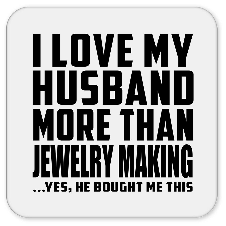 I Love My Husband More Than Jewelry Making - Drink Coaster