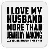 I Love My Husband More Than Jewelry Making - Drink Coaster
