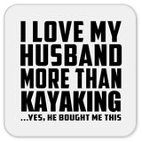 I Love My Husband More Than Kayaking - Drink Coaster