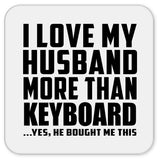 I Love My Husband More Than Keyboard - Drink Coaster