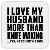 I Love My Husband More Than Knife Making - Drink Coaster