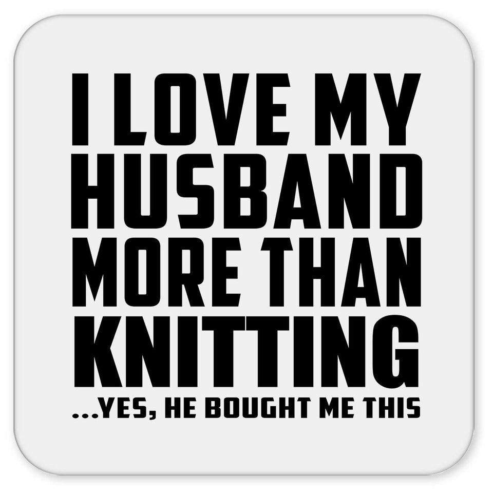 I Love My Husband More Than Knitting - Drink Coaster