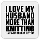 I Love My Husband More Than Knitting - Drink Coaster