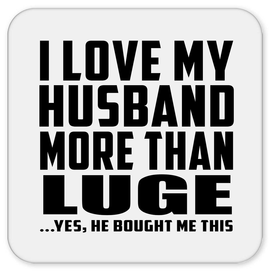 I Love My Husband More Than Luge - Drink Coaster