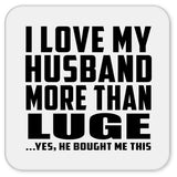 I Love My Husband More Than Luge - Drink Coaster