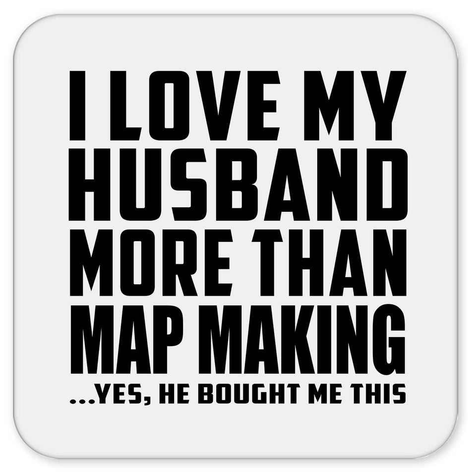 I Love My Husband More Than Map Making - Drink Coaster