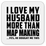 I Love My Husband More Than Map Making - Drink Coaster