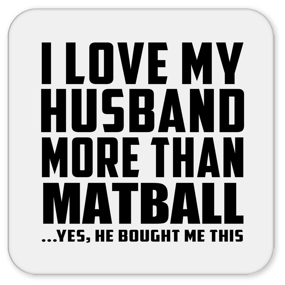 I Love My Husband More Than Matball - Drink Coaster