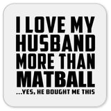 I Love My Husband More Than Matball - Drink Coaster