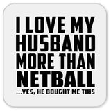 I Love My Husband More Than Netball - Drink Coaster
