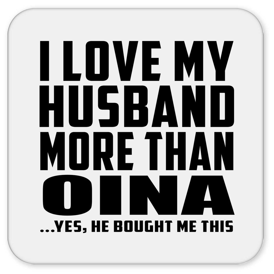 I Love My Husband More Than Oina - Drink Coaster