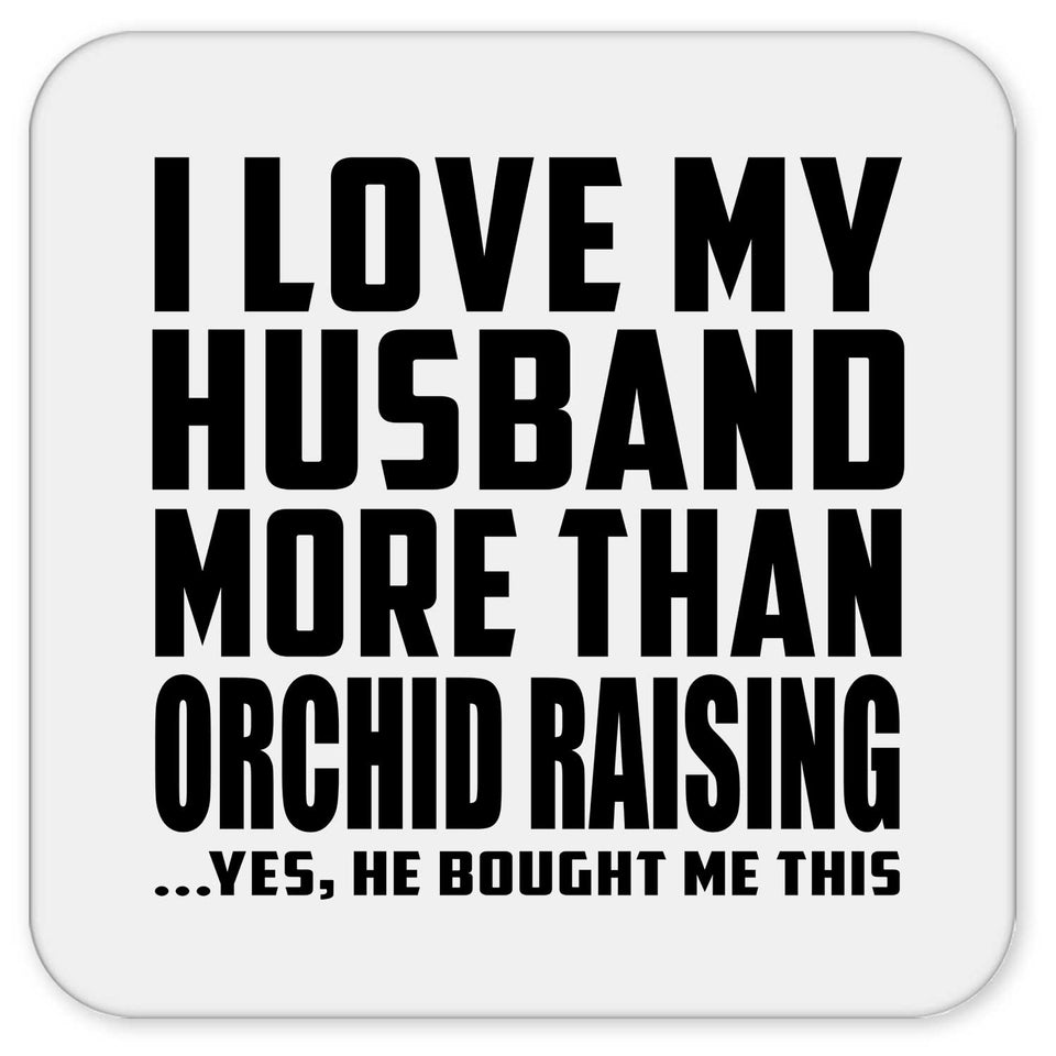 I Love My Husband More Than Orchid Raising - Drink Coaster