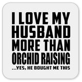 I Love My Husband More Than Orchid Raising - Drink Coaster