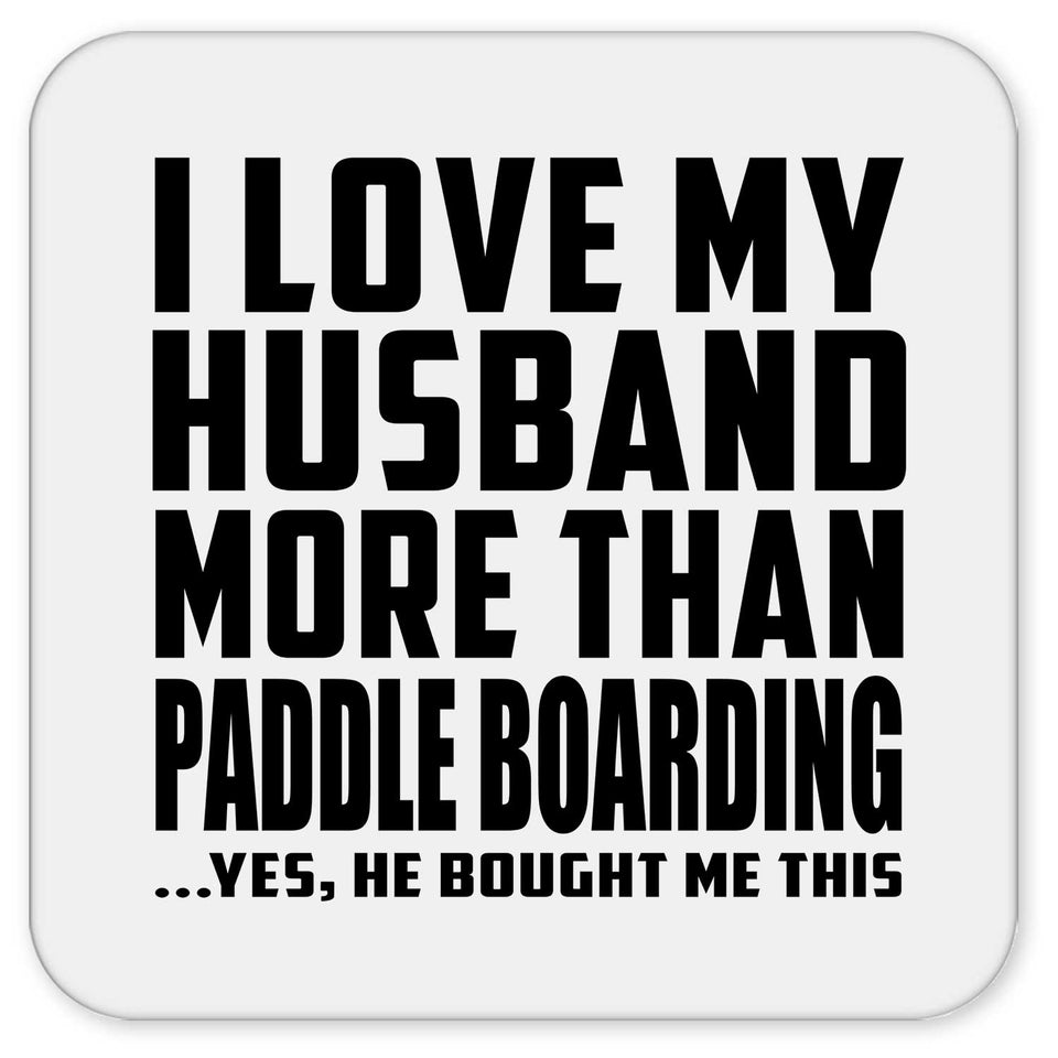 I Love My Husband More Than Paddle Boarding - Drink Coaster