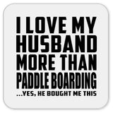 I Love My Husband More Than Paddle Boarding - Drink Coaster