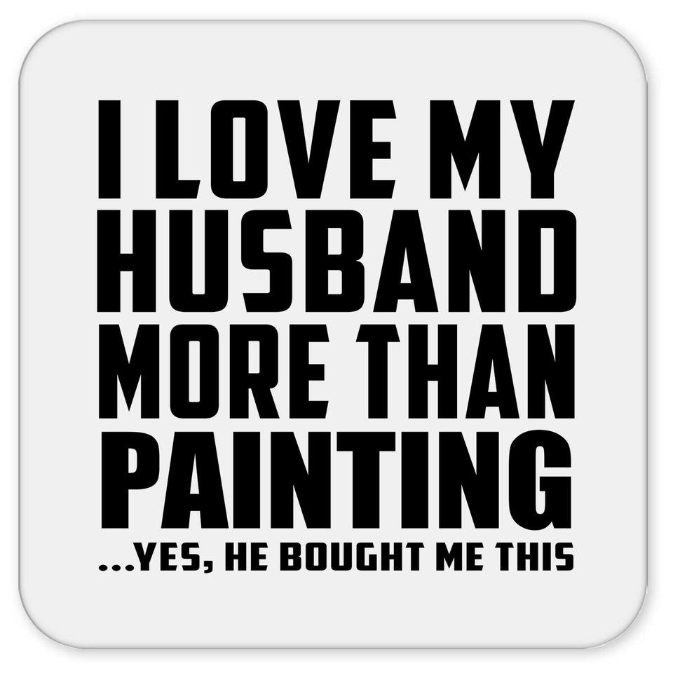 I Love My Husband More Than Painting - Drink Coaster