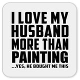 I Love My Husband More Than Painting - Drink Coaster