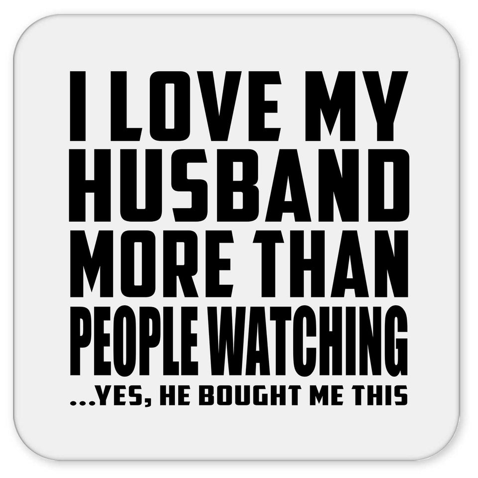 I Love My Husband More Than People Watching - Drink Coaster
