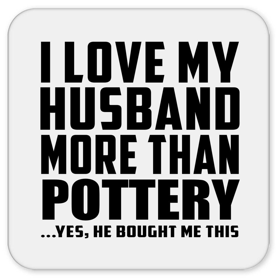 I Love My Husband More Than Pottery - Drink Coaster