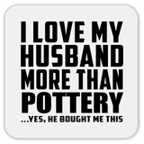 I Love My Husband More Than Pottery - Drink Coaster