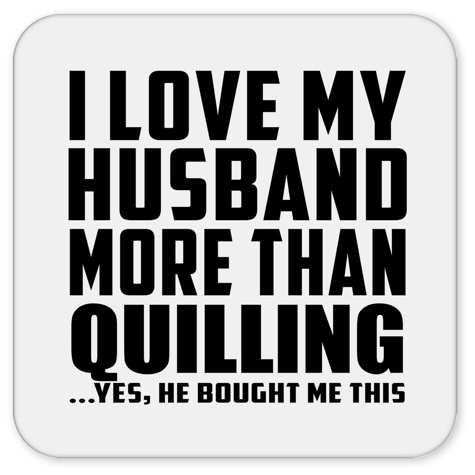 I Love My Husband More Than Quilling - Drink Coaster