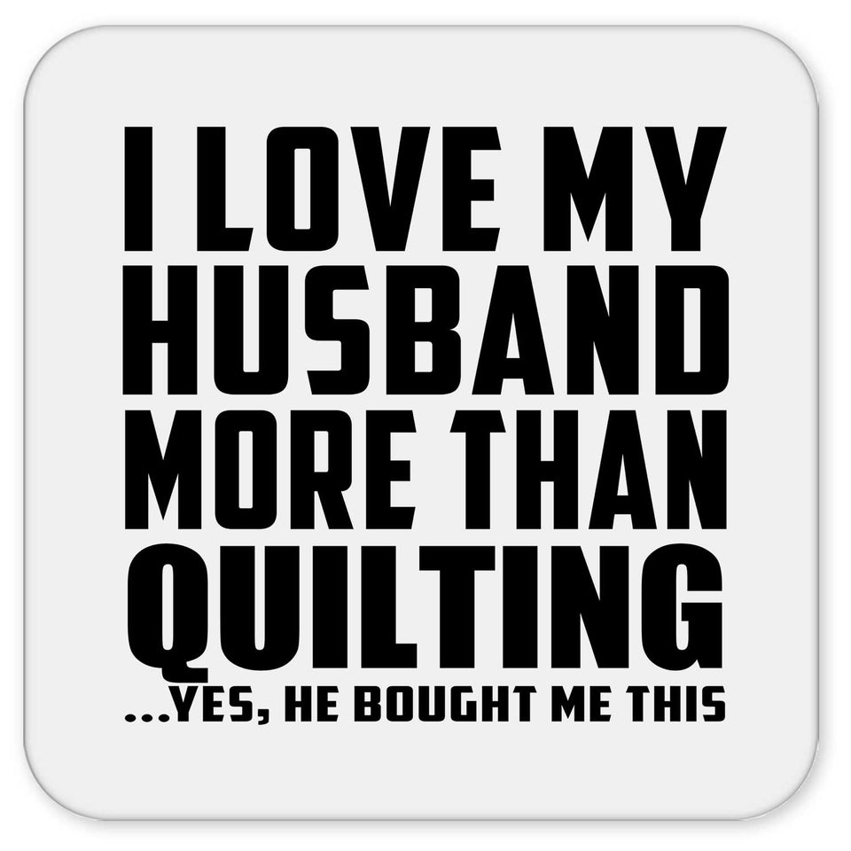I Love My Husband More Than Quilting - Drink Coaster