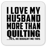 I Love My Husband More Than Quilting - Drink Coaster